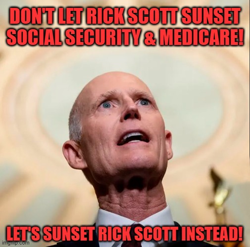 Rick Scott Wants To Sunset Social Security And Medicare | DON'T LET RICK SCOTT SUNSET SOCIAL SECURITY & MEDICARE! LET'S SUNSET RICK SCOTT INSTEAD! | image tagged in rick scott,social security,medicare,sunset | made w/ Imgflip meme maker