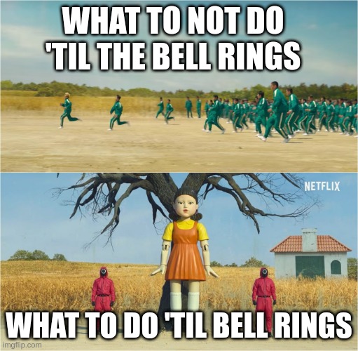 Squid Game | WHAT TO NOT DO 'TIL THE BELL RINGS; WHAT TO DO 'TIL BELL RINGS | image tagged in squid game | made w/ Imgflip meme maker