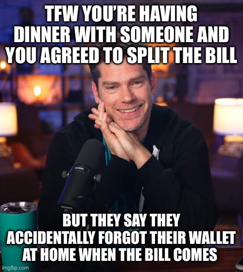 Dallas Jenkins | TFW YOU’RE HAVING DINNER WITH SOMEONE AND YOU AGREED TO SPLIT THE BILL; BUT THEY SAY THEY ACCIDENTALLY FORGOT THEIR WALLET AT HOME WHEN THE BILL COMES | image tagged in dallas jenkins,the chosen | made w/ Imgflip meme maker