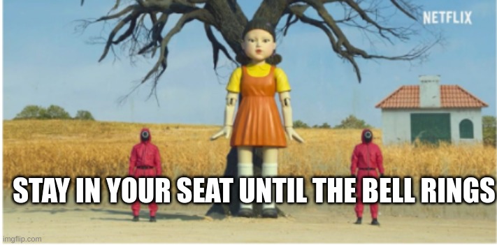 STAY IN YOUR SEAT UNTIL THE BELL RINGS | image tagged in doll | made w/ Imgflip meme maker