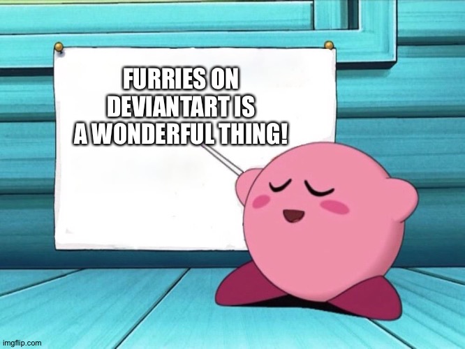 Even Kirby loves furries on deviantart | FURRIES ON DEVIANTART IS A WONDERFUL THING! | image tagged in kirby sign | made w/ Imgflip meme maker