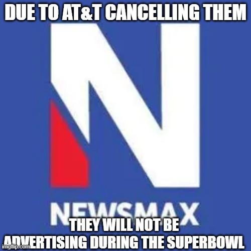 knewsmax, low iq, cult | DUE TO AT&T CANCELLING THEM; THEY WILL NOT BE ADVERTISING DURING THE SUPERBOWL | image tagged in newsmax | made w/ Imgflip meme maker