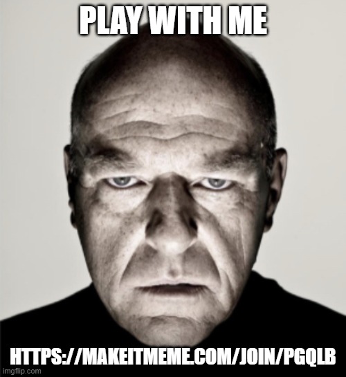 Dean Norris Mad | PLAY WITH ME; HTTPS://MAKEITMEME.COM/JOIN/PGQLB | image tagged in dean norris mad | made w/ Imgflip meme maker