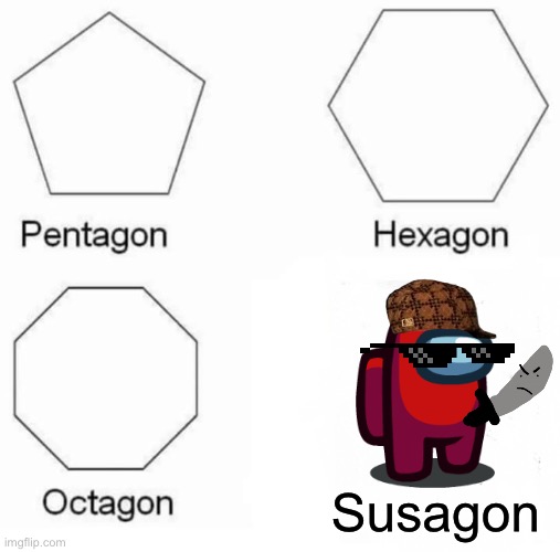 Pentagon Hexagon Octagon | Susagon | image tagged in memes,pentagon hexagon octagon | made w/ Imgflip meme maker