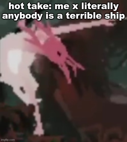the pointer | hot take: me x literally anybody is a terrible ship | image tagged in the pointer | made w/ Imgflip meme maker