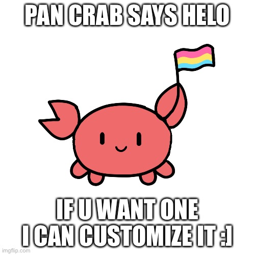 Craeb | PAN CRAB SAYS HELO; IF U WANT ONE I CAN CUSTOMIZE IT :] | made w/ Imgflip meme maker