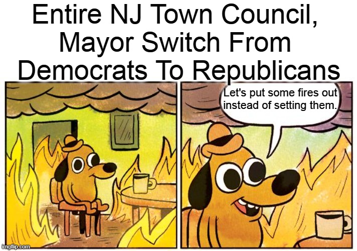 Please Don't Become RINOs! Make Libs Like Mitt Romney & Liz Cheney 'Relics of the Past'. | Entire NJ Town Council, 
Mayor Switch From 
Democrats To Republicans; Let's put some fires out 
instead of setting them. | image tagged in politics,democrats,republicans,new jersey,change we can believe in,rinos need not apply | made w/ Imgflip meme maker