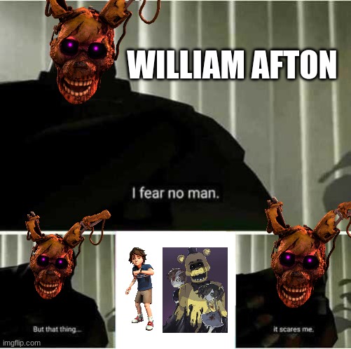 I fear no man | WILLIAM AFTON | image tagged in i fear no man | made w/ Imgflip meme maker