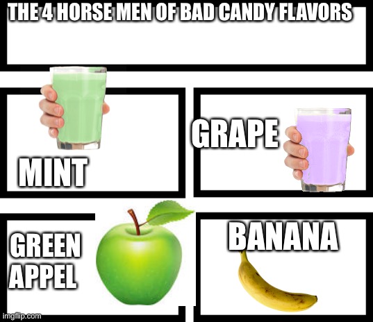 Dead memes 9 | THE 4 HORSE MEN OF BAD CANDY FLAVORS; MINT; GRAPE; BANANA; GREEN APPEL | image tagged in 4 horsemen of | made w/ Imgflip meme maker