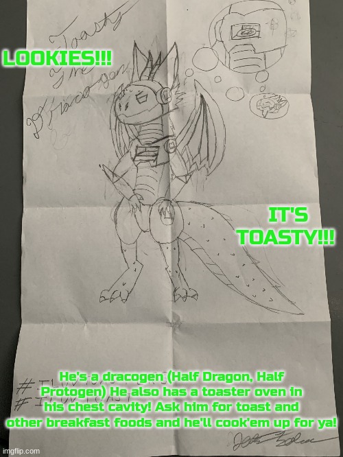 I know it's not the morning for some of us, but it's 3 am somewhere! if it's morning for you! GOOD MORNING STAR SHINE!!! | LOOKIES!!! IT'S TOASTY!!! He's a dracogen (Half Dragon, Half Protogen) He also has a toaster oven in his chest cavity! Ask him for toast and other breakfast foods and he'll cook'em up for ya! | image tagged in toasty the dracogen | made w/ Imgflip meme maker