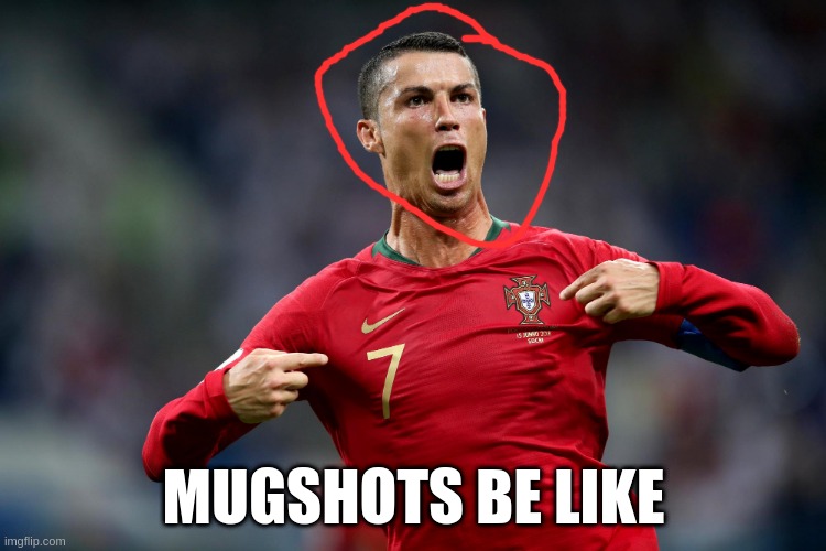 No offence ronaldo but come on... | MUGSHOTS BE LIKE | image tagged in sad face | made w/ Imgflip meme maker