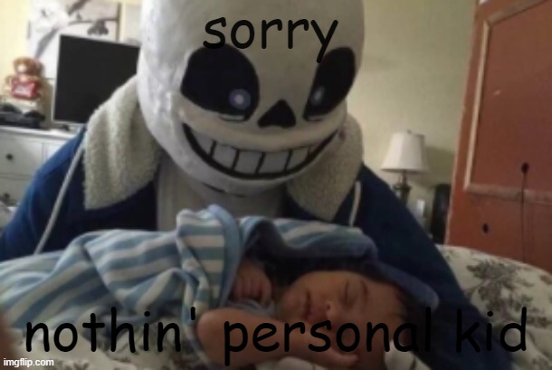 Frisk got caught lackin' | sorry; nothin' personal kid | image tagged in nothing personal kid | made w/ Imgflip meme maker