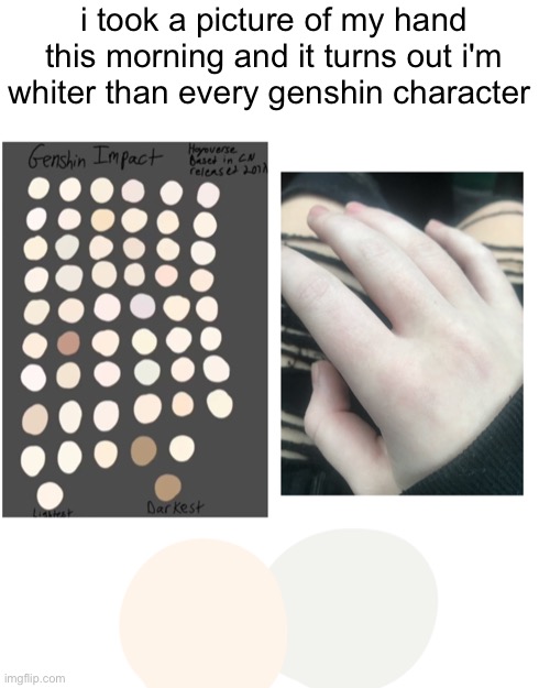 i took a picture of my hand this morning and it turns out i'm whiter than every genshin character | image tagged in white | made w/ Imgflip meme maker