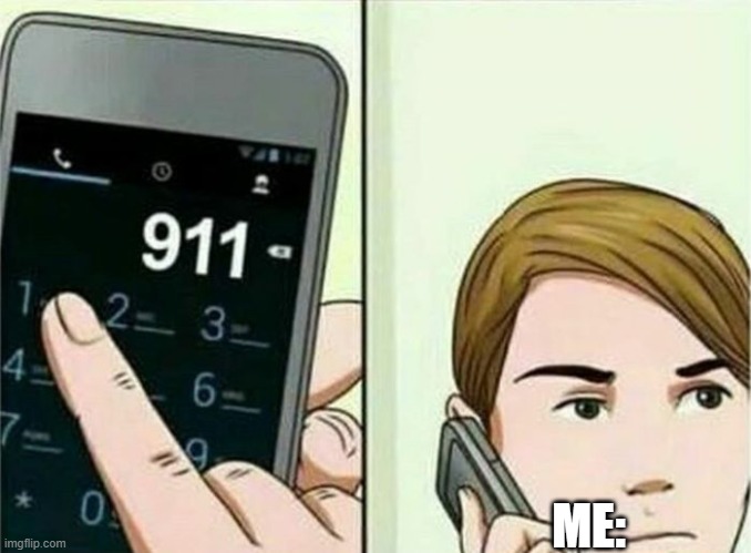 Calling 911 | ME: | image tagged in calling 911 | made w/ Imgflip meme maker