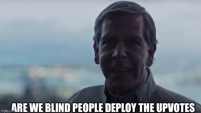 Are We Blind? Deploy the | ARE WE BLIND PEOPLE DEPLOY THE UPVOTES | image tagged in are we blind deploy the | made w/ Imgflip meme maker