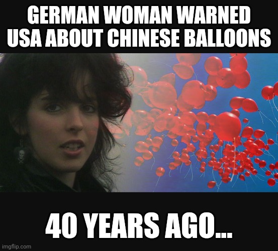 Chinese Balloons | GERMAN WOMAN WARNED USA ABOUT CHINESE BALLOONS; 40 YEARS AGO... | image tagged in chinese balloons | made w/ Imgflip meme maker