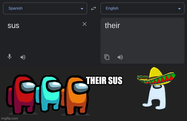 couldnt think of a better joke :/ | THEIR SUS | image tagged in sus,spanish,translate,amogus | made w/ Imgflip meme maker