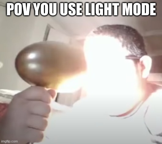 Kid blinding himself | POV YOU USE LIGHT MODE | image tagged in kid blinding himself | made w/ Imgflip meme maker