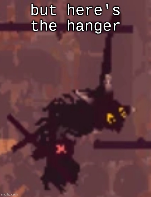 the hanger | but here's the hanger | image tagged in the hanger | made w/ Imgflip meme maker