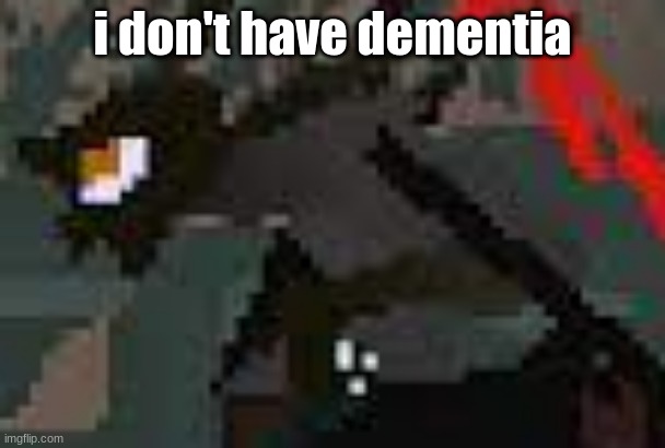 the exister | i don't have dementia | image tagged in the exister | made w/ Imgflip meme maker