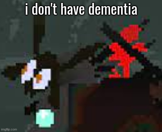 the scaredy | i don't have dementia | image tagged in the scaredy | made w/ Imgflip meme maker