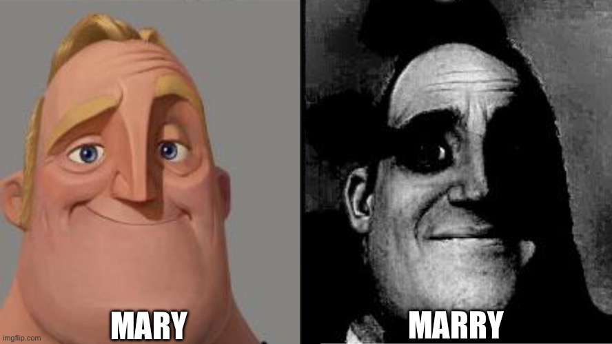 Traumatized Mr. Incredible | MARY; MARRY | image tagged in traumatized mr incredible | made w/ Imgflip meme maker