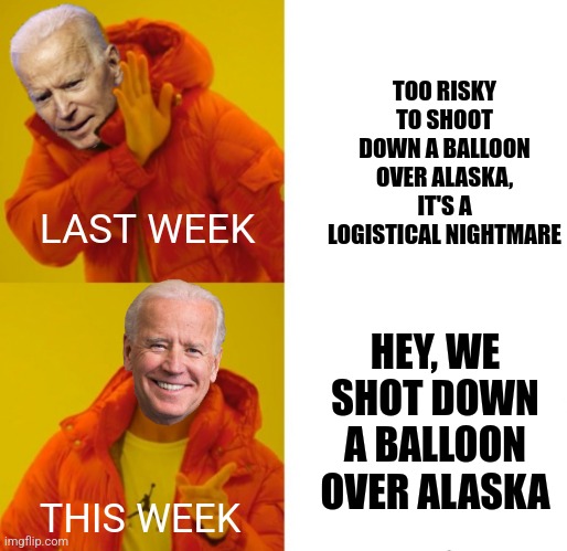 They ar so full of it | TOO RISKY TO SHOOT DOWN A BALLOON OVER ALASKA, IT'S A LOGISTICAL NIGHTMARE; LAST WEEK; HEY, WE SHOT DOWN A BALLOON OVER ALASKA; THIS WEEK | image tagged in biden hotline bling,china,balloons | made w/ Imgflip meme maker