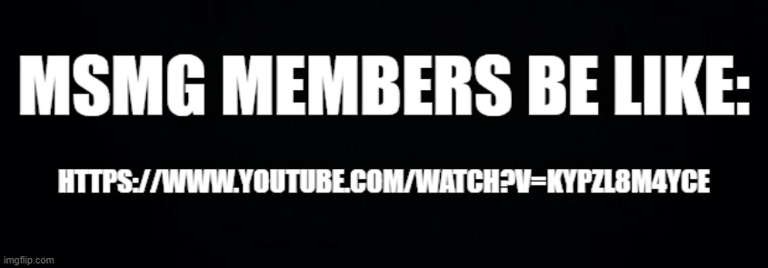 https://www.youtube.com/watch?v=kyPzl8M4yCE | made w/ Imgflip meme maker