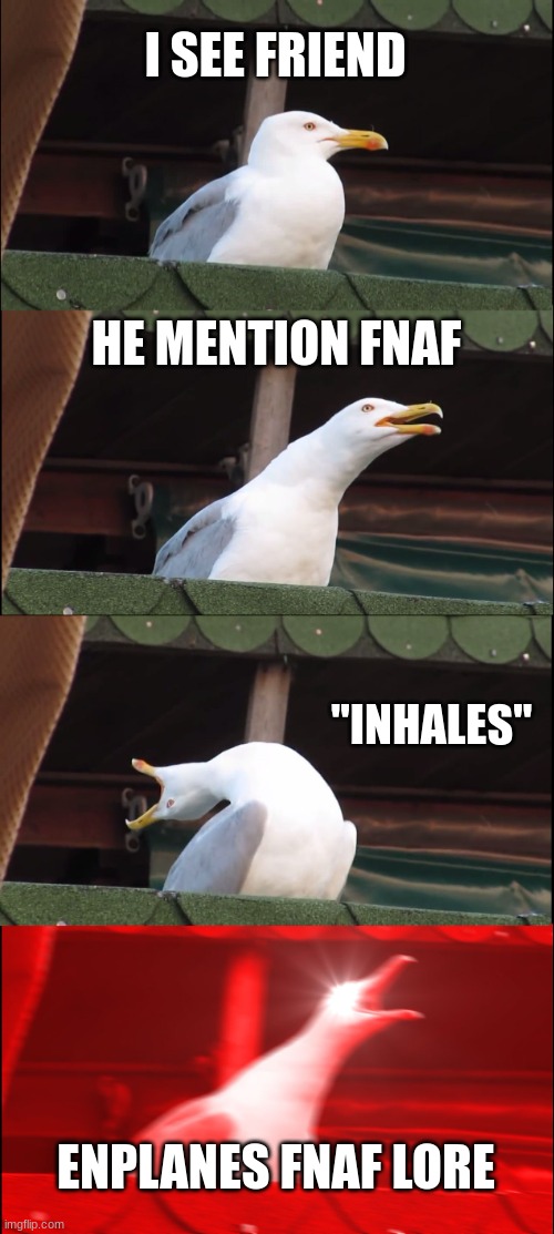Inhaling Seagull Meme | I SEE FRIEND; HE MENTION FNAF; "INHALES"; ENPLANES FNAF LORE | image tagged in memes,inhaling seagull | made w/ Imgflip meme maker