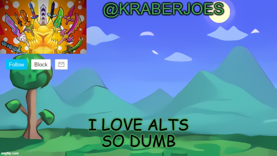 whats he point of alts. 90% of people just have that setting off | I LOVE ALTS
SO DUMB | image tagged in kraberjoes terraria temp | made w/ Imgflip meme maker
