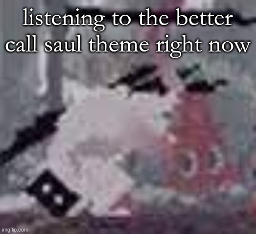 the warner | listening to the better call saul theme right now | image tagged in the warner | made w/ Imgflip meme maker