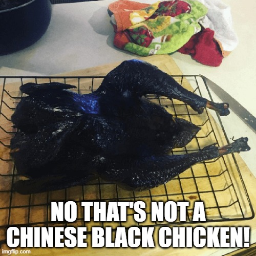 Cwispy | NO THAT'S NOT A CHINESE BLACK CHICKEN! | image tagged in food | made w/ Imgflip meme maker