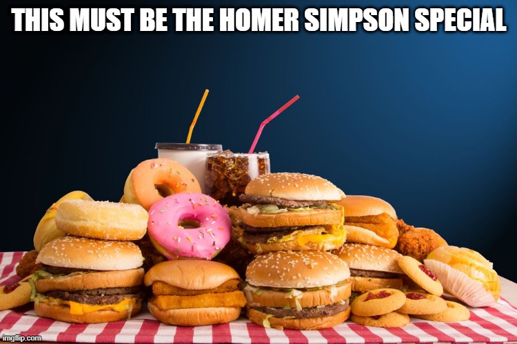 Mmm Junk Food (Drool) | THIS MUST BE THE HOMER SIMPSON SPECIAL | image tagged in homer simpson,junk food | made w/ Imgflip meme maker