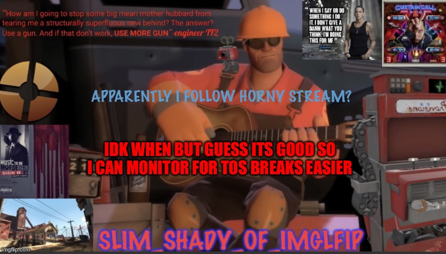 Yeah i guess thats good? | APPARENTLY I FOLLOW HORNY STREAM? IDK WHEN BUT GUESS ITS GOOD SO I CAN MONITOR FOR TOS BREAKS EASIER | made w/ Imgflip meme maker
