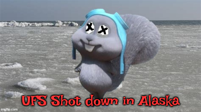UFO Shot down in Alaska | UFS Shot down in Alaska | image tagged in balloon,alaska,rocky the flying squirrel,joe biden,usaf,spy balloon | made w/ Imgflip meme maker
