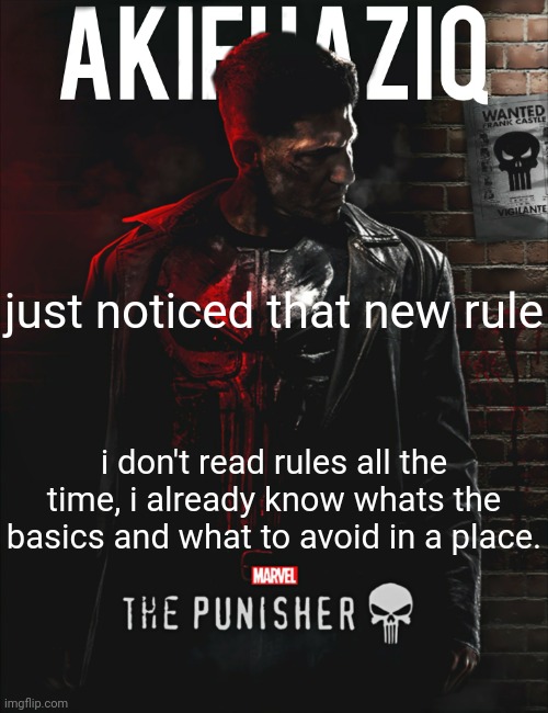Akifhaziq the punisher temp | just noticed that new rule; i don't read rules all the time, i already know whats the basics and what to avoid in a place. | image tagged in akifhaziq the punisher temp | made w/ Imgflip meme maker