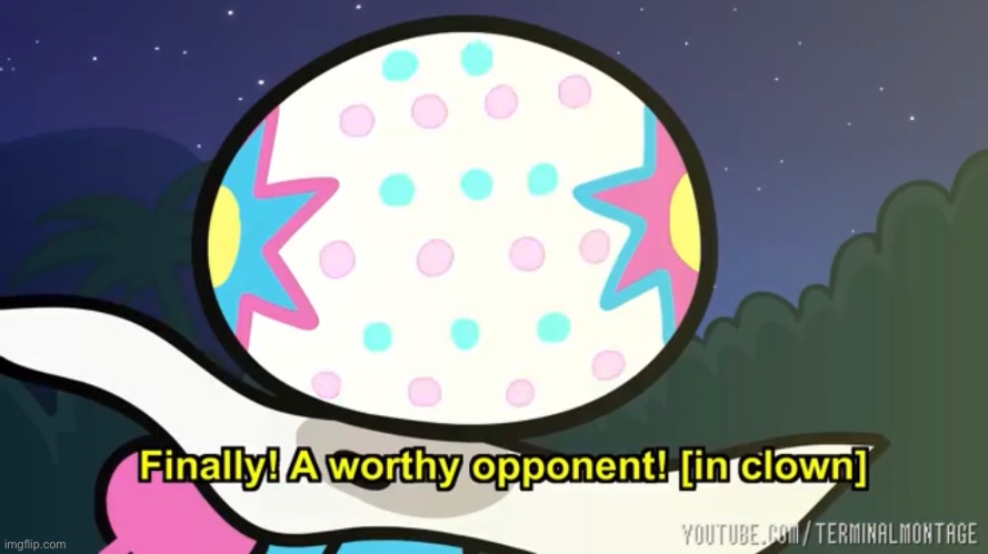 finally a worthy clown | image tagged in finally a worthy clown | made w/ Imgflip meme maker