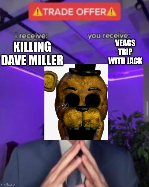 dave how bout this | KILLING DAVE MILLER; VEAGS TRIP WITH JACK | made w/ Imgflip meme maker