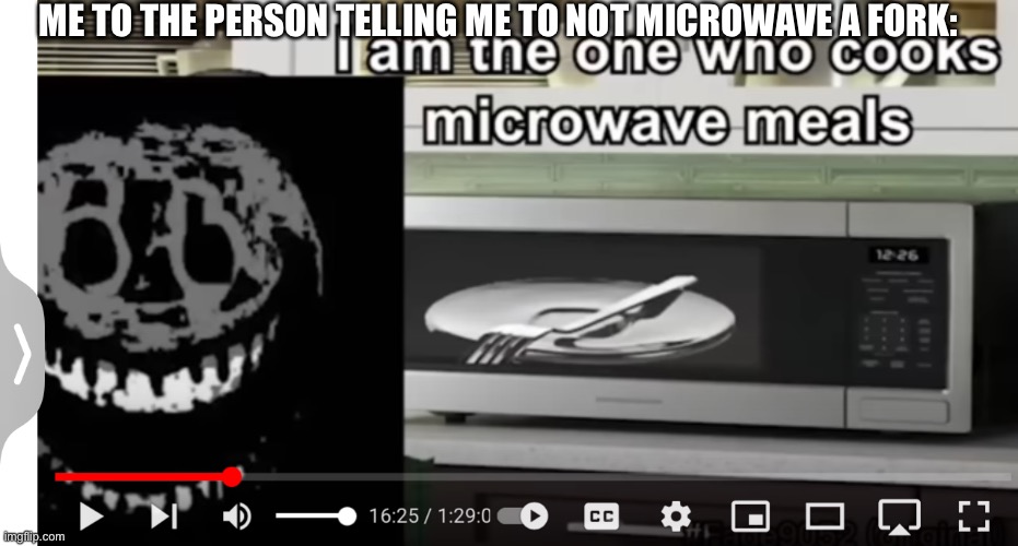 Doors meme | ME TO THE PERSON TELLING ME TO NOT MICROWAVE A FORK: | image tagged in doors meme | made w/ Imgflip meme maker