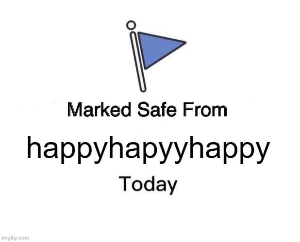 Marked Safe From Meme | happyhapyyhappy | image tagged in memes,marked safe from | made w/ Imgflip meme maker