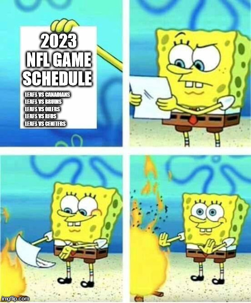 Not a Fan | 2023 NFL GAME SCHEDULE; LEAFS VS CANADIANS
LEAFS VS BRUINS
LEAFS VS OILERS
LEAFS VS REDS
LEAFS VS CENITERS | image tagged in i don't care,sports,hockey,leafs,fans,losers | made w/ Imgflip meme maker