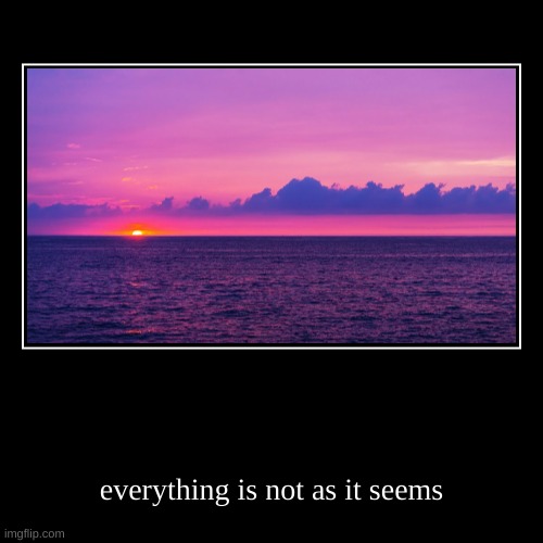 not what it seems | image tagged in funny,demotivationals | made w/ Imgflip demotivational maker