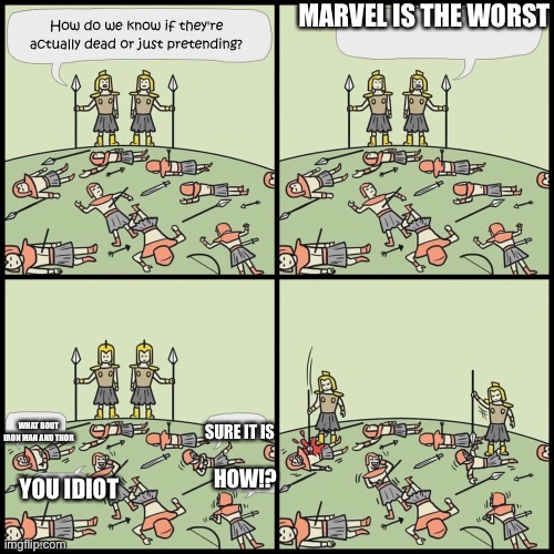 Pretending to be Dead Blank | MARVEL IS THE WORST; SURE IT IS; WHAT BOUT IRON MAN AND THOR; HOW!? YOU IDIOT | image tagged in pretending to be dead blank,marvel,hahaha,sure it is | made w/ Imgflip meme maker