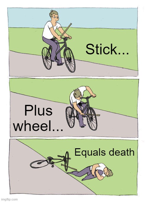 Bike Fall | Stick... Plus wheel... Equals death | image tagged in memes,bike fall | made w/ Imgflip meme maker