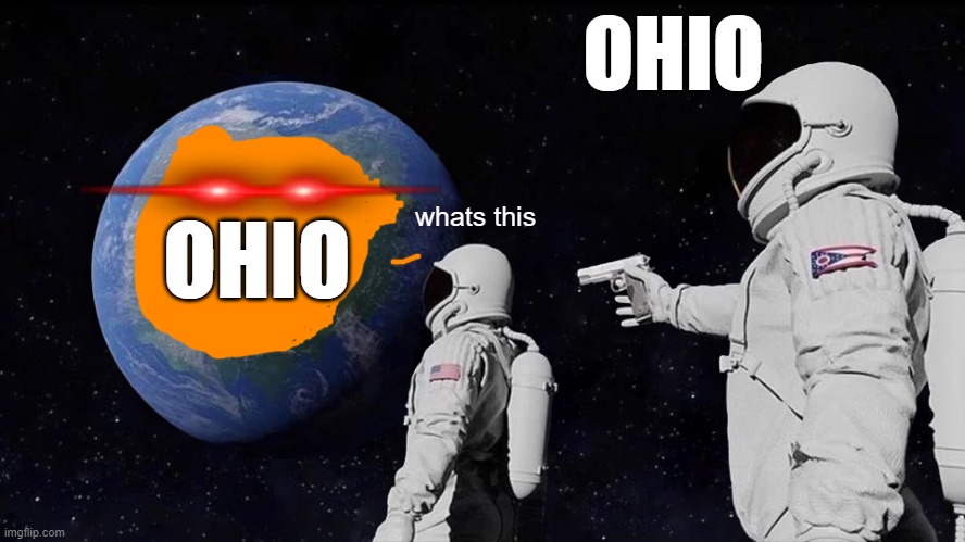 Always Has Been | OHIO; whats this; OHIO | image tagged in memes,always has been | made w/ Imgflip meme maker