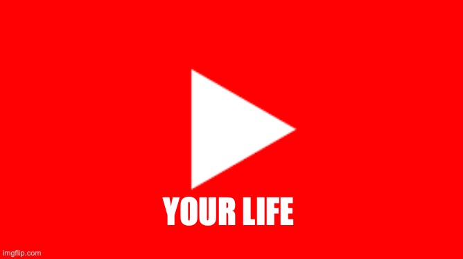 YOUR LIFE | made w/ Imgflip meme maker