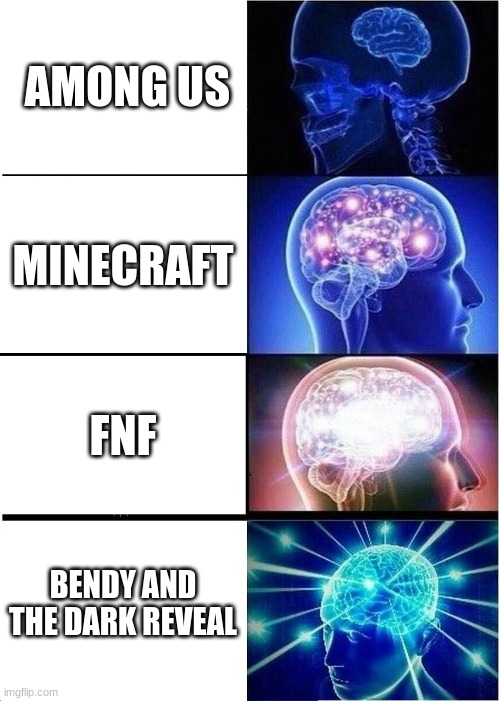 Expanding Brain Meme | AMONG US; MINECRAFT; FNF; BENDY AND THE DARK REVEAL | image tagged in memes,expanding brain | made w/ Imgflip meme maker