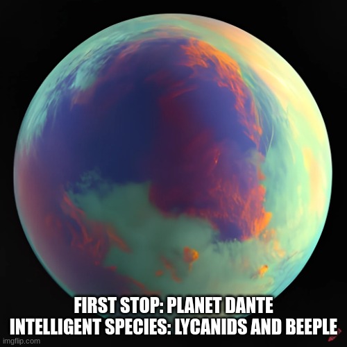 Planet Dante | FIRST STOP: PLANET DANTE
INTELLIGENT SPECIES: LYCANIDS AND BEEPLE | image tagged in planet dante | made w/ Imgflip meme maker