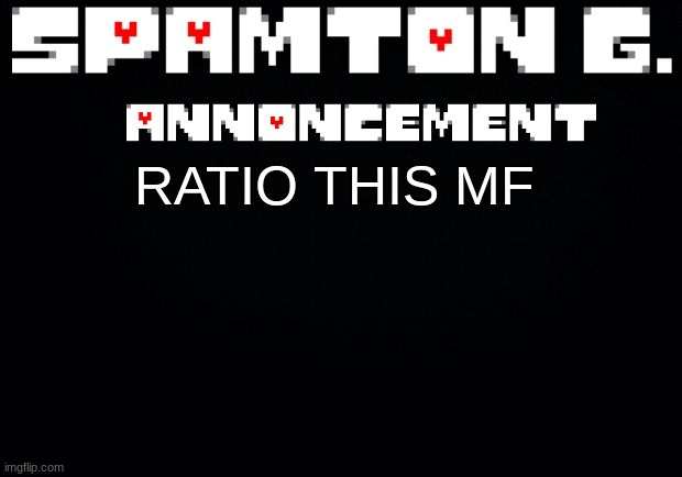 https://imgflip.com/i/7aqj5p?nerp=1676064809#com23808459 | RATIO THIS MF | image tagged in spamton announcement temp | made w/ Imgflip meme maker