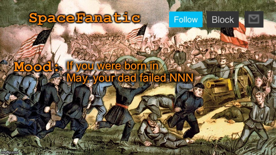 SpaceFanatic’s Civil War Announcement Template | If you were born in May, your dad failed NNN | image tagged in spacefanatic s civil war announcement template | made w/ Imgflip meme maker